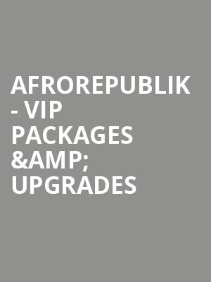 Afrorepublik - VIP Packages %26 Upgrades at O2 Arena